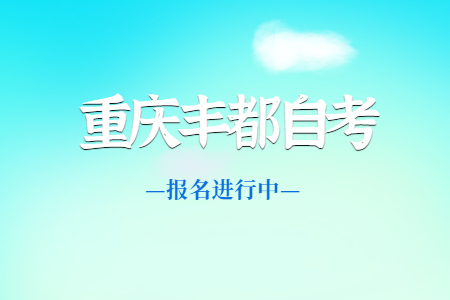 2022年10月重庆丰都自考报名进行中